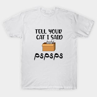 Tell your cat I said pspsps and...hello! T-Shirt